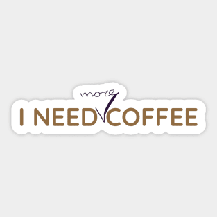 I need more coffee Sticker